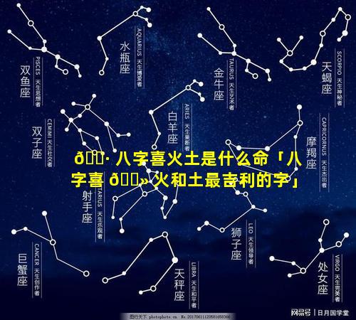 🌷 八字喜火土是什么命「八字喜 🌻 火和土最吉利的字」